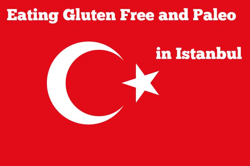 Eating Gluten Free and Paleo in Istanbul