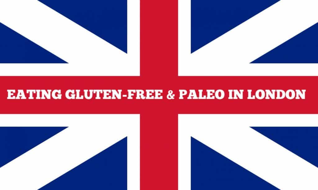 Eating Gluten Free and Paleo in London