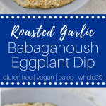 #Whole30 Roasted Garlic Babaganoush Eggplant Dip #glutenfreerecipe #glutenfreedip #paleo #lowcarb #veganrecipe #vegan